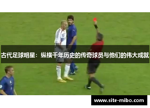 古代足球明星：纵横千年历史的传奇球员与他们的伟大成就