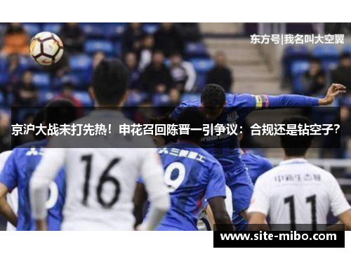 京沪大战未打先热！申花召回陈晋一引争议：合规还是钻空子？